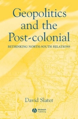 David Slater - Geopolitics and the Post-Colonial: Rethinking North-South Relations - 9780631214526 - V9780631214526