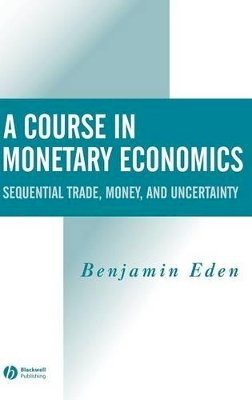 Benjamin Eden - A Course in Monetary Economics: Sequential Trade, Money, and Uncertainty - 9780631215653 - V9780631215653