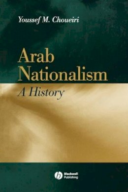 Youssef M. Choueiri - Arab Nationalism: A History Nation and State in the Arab World - 9780631217299 - V9780631217299