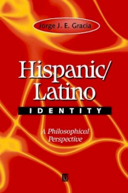 Jorge J. E. Gracia - Hispanic / Latino Identity: A Philosophical Perspective - 9780631217640 - V9780631217640