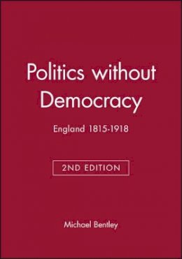 Michael Bentley - Politics without Democracy: England 1815-1918 - 9780631218135 - V9780631218135