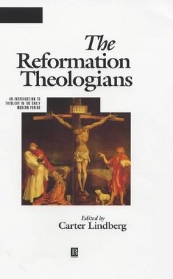 Carter Lindberg - The Reformation Theologians: An Introduction to Theology in the Early Modern Period - 9780631218388 - V9780631218388