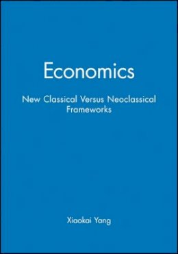 Xiaokai Yang - Economics: New Classical Versus Neoclassical Frameworks - 9780631220022 - V9780631220022