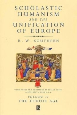 R. W. Southern - Scholastic Humanism and the Unification of Europe, Volume II: The Heroic Age - 9780631220794 - V9780631220794