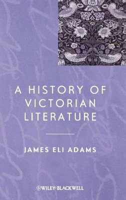 James Eli Adams - A History of Victorian Literature - 9780631220824 - V9780631220824