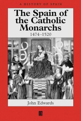 John Edwards - The Spain of the Catholic Monarchs 1474-1520 - 9780631221432 - V9780631221432