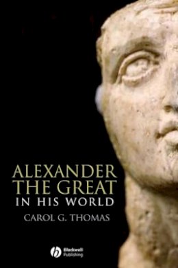 Carol G. Thomas - Alexander the Great in His World - 9780631232469 - V9780631232469