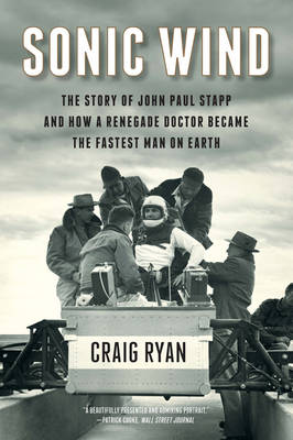 Craig Ryan - Sonic Wind: The Story of John Paul Stapp and How a Renegade Doctor Became the Fastest Man on Earth - 9780631491910 - V9780631491910