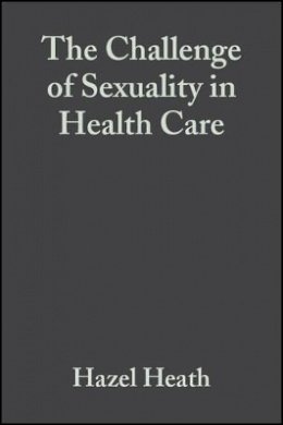 Hazel Heath - The Challenge of Sexuality in Health Care - 9780632048045 - V9780632048045