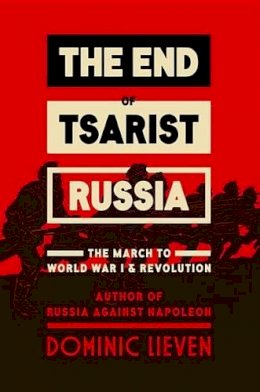 Lieven, Research Professor Dominic - The End of Tsarist Russia: The March to World War I and Revolution - 9780670025589 - 9780670025589
