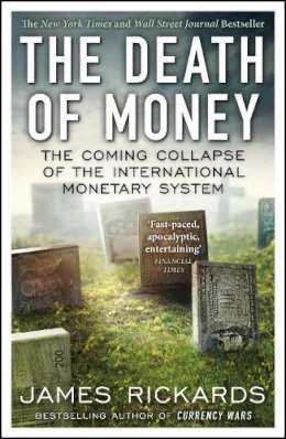 James Rickards - The Death of Money: The Coming Collapse of the International Monetary System - 9780670923700 - V9780670923700