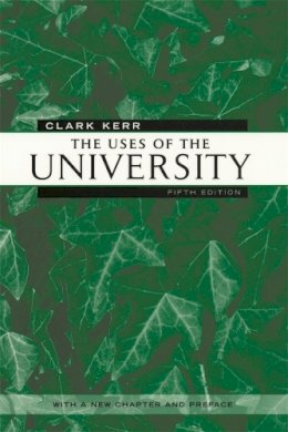 Clark Kerr - The Uses of the University: Fifth Edition (Godkin Lectures on the Essentials of Free Government and the Duties of the Citizen) - 9780674005327 - V9780674005327