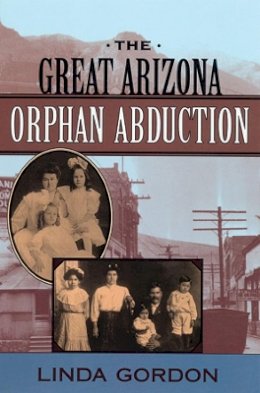 Linda Gordon - The Great Arizona Orphan Abduction - 9780674005358 - V9780674005358