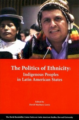 David Maybury-Lewis (Ed.) - The Politics of Ethnicity: Indigenous Peoples in Latin American States (David Rockefeller Centre for Latin American Studies) - 9780674009646 - V9780674009646