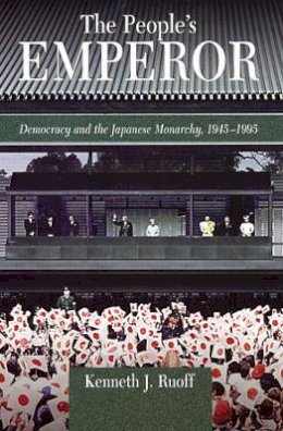 Kenneth J. Ruoff - The People's Emperor. Democracy and the Japanese Monarchy, 1945-1995.  - 9780674010888 - V9780674010888
