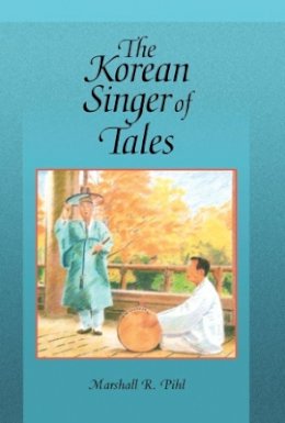 Marshall R. Pihl - The Korean Singer of Tales (Harvard-Yenching Institute Monograph) - 9780674012745 - V9780674012745