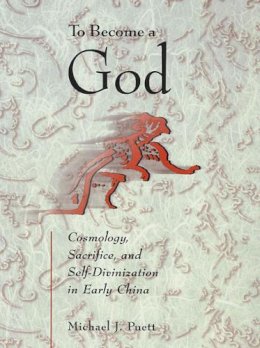 Michael J. Puett - To Become a God: Cosmology,  Sacrifice, and Self-Divinization in Early China (Harvard-Yenching Institute Monograph Series) - 9780674016439 - V9780674016439