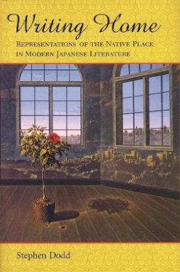 Stephen Dodd - Writing Home: Representations of the Native Place in Modern Japanese Literature (Harvard East Asian Monographs) - 9780674016521 - V9780674016521