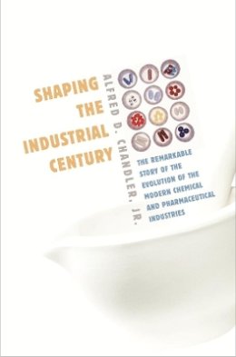 Alfred D. Chandler - Shaping the Industrial Century - 9780674017207 - V9780674017207