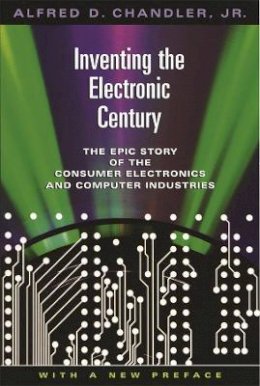 Alfred D. Chandler - Inventing the Electronic Century - 9780674018051 - V9780674018051