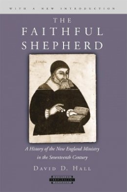 David D. Hall - The Faithful Shepherd: A History of the New England Ministry in the Seventeenth Century, with a New Introduction (Harvard Theological Studies) - 9780674019591 - V9780674019591