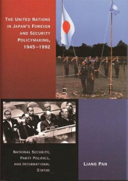 Liang Pan - The United Nations in Japan's Foreign and Security Policymaking, 1945-1992. National Security, Party Politics, and International Status.  - 9780674019638 - V9780674019638