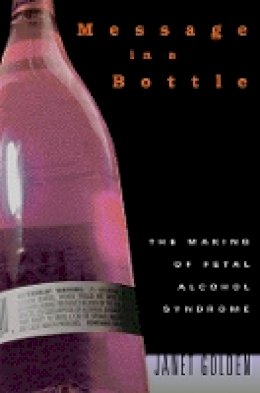 Janet Golden - Message in a Bottle: The Making of Fetal Alcohol Syndrome - 9780674022379 - V9780674022379