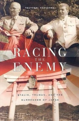 Tsuyoshi Hasegawa - Racing the Enemy: Stalin, Truman, and the Surrender of Japan - 9780674022416 - V9780674022416