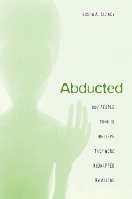 Susan A. Clancy - Abducted: How People Come to Believe They Were Kidnapped by Aliens - 9780674024014 - V9780674024014
