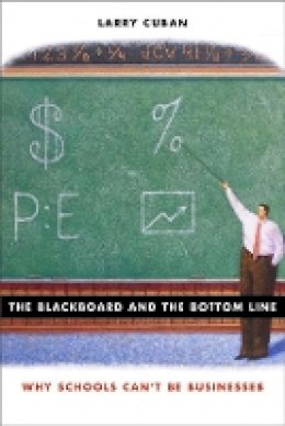 Larry Cuban - The Blackboard and the Bottom Line: Why Schools Can´t Be Businesses - 9780674025387 - V9780674025387