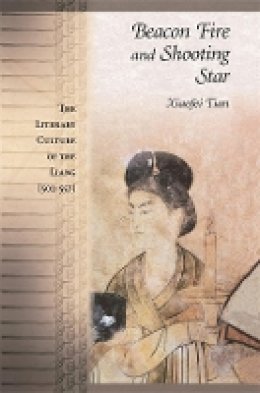 Xiaofei Tian - Beacon Fire and Shooting Star: The Literary Culture of the Liang (502–557) - 9780674026025 - V9780674026025