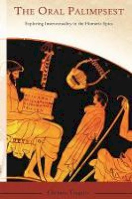 Christos Tsagalis - The Oral Palimpsest: Exploring Intertextuality in the Homeric Epics - 9780674026872 - V9780674026872