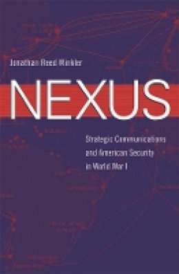 Jonathan Reed Winkler - Nexus: Strategic Communications and American Security in World War I - 9780674028395 - V9780674028395