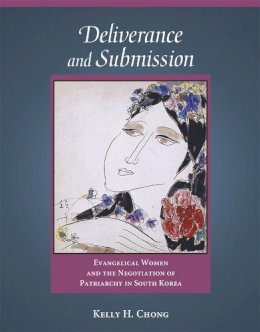 Kelly H. Chong - Deliverance and Submission: Evangelical Women and the Negotiation of Patriarchy in South Korea - 9780674031074 - V9780674031074