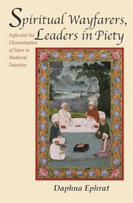 Daphna Ephrat - Spiritual Wayfarers, Leaders in Piety: Sufis and the Dissemination of Islam in Medieval Palestine - 9780674032019 - V9780674032019