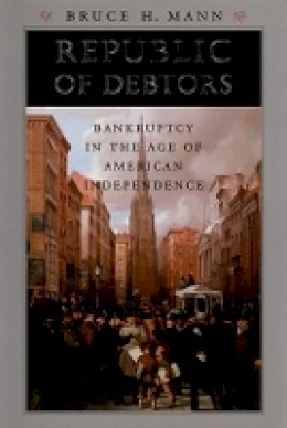 Bruce H. Mann - Republic of Debtors: Bankruptcy in the Age of American Independence - 9780674032415 - V9780674032415