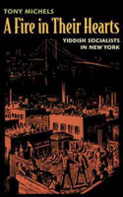 Tony Michels - A Fire in Their Hearts: Yiddish Socialists in New York - 9780674032439 - V9780674032439