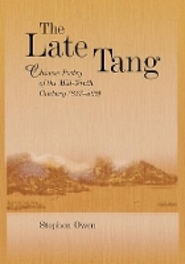 Stephen Owen - The Late Tang: Chinese Poetry of the Mid-Ninth Century (827–860) - 9780674033283 - V9780674033283