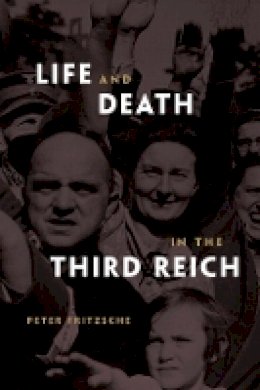Peter Fritzsche - Life and Death in the Third Reich - 9780674034655 - V9780674034655 Peter Fritzsche - Life and Death in the Third Reich - 9780674034655 - V9780674034655