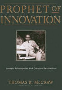 Thomas K. Mccraw - Prophet of Innovation: Joseph Schumpeter and Creative Destruction - 9780674034815 - V9780674034815