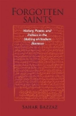 Sahar Bazzaz - Forgotten Saints: History, Power, and Politics in the Making of Modern Morocco - 9780674035393 - V9780674035393