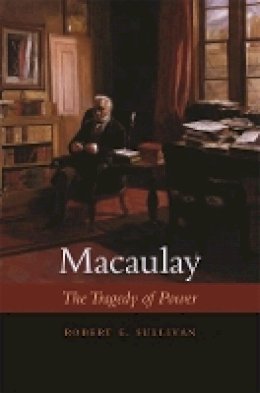 Robert E. Sullivan - Macaulay: The Tragedy of Power - 9780674036246 - V9780674036246