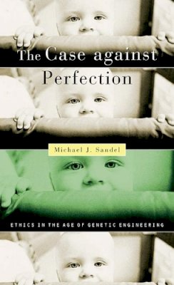 Michael J. Sandel - The Case against Perfection: Ethics in the Age of Genetic Engineering - 9780674036383 - V9780674036383