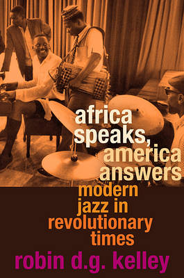 Robin D. G. Kelley - Africa Speaks, America Answers: Modern Jazz in Revolutionary Times - 9780674046245 - V9780674046245
