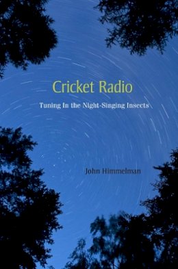 John Himmelman - Cricket Radio: Tuning In the Night-Singing Insects - 9780674046900 - V9780674046900