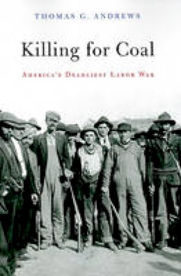 Thomas G. Andrews - Killing for Coal: America´s Deadliest Labor War - 9780674046917 - V9780674046917