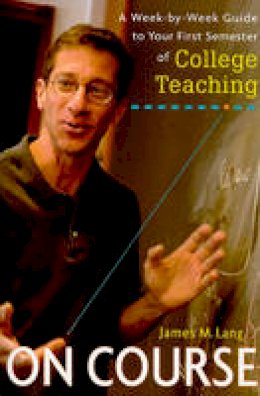 James M. Lang - On Course: A Week-by-Week Guide to Your First Semester of College Teaching - 9780674047419 - V9780674047419