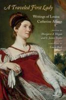 Louisa Catherine Adams - A Traveled First Lady: Writings of Louisa Catherine Adams - 9780674048010 - V9780674048010