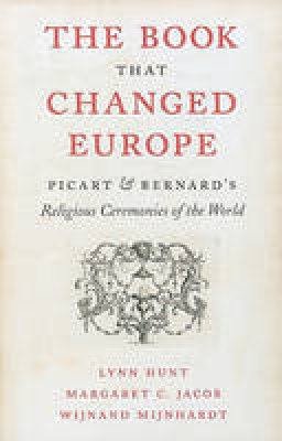 Lynn Hunt - The Book That Changed Europe: Picart and Bernard´s Religious Ceremonies of the World - 9780674049284 - V9780674049284