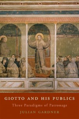 Julian Gardner - Giotto and His Publics: Three Paradigms of Patronage - 9780674050808 - V9780674050808